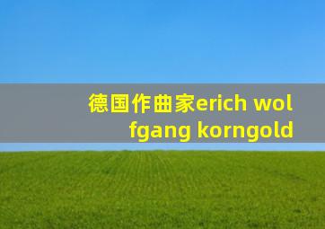 德国作曲家erich wolfgang korngold